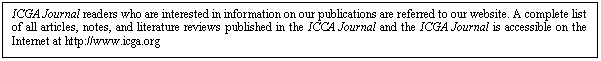 Text Box: ICGA Journal readers who are interested in information on our publications are referred to our website. A complete list of all articles, notes, and literature reviews published in the ICCA Journal and the ICGA Journal is accessible on the Internet at http://www.icga.org

